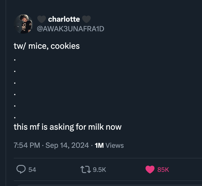 screenshot - charlotte tw mice, cookies this mf is asking for milk now 1M Views 54 17 85K